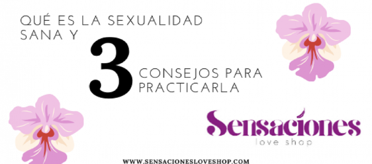Qué es la sexualidad sana y 3 consejos para practicarla 